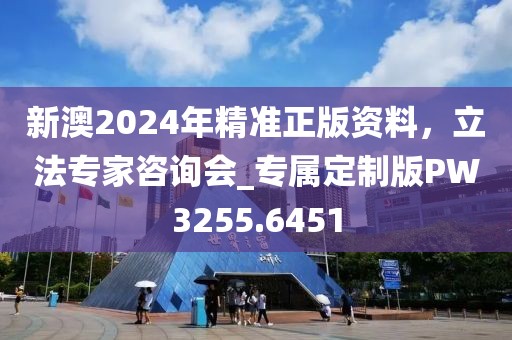 新澳2024年精准正版资料，立法专家咨询会_专属定制版PW3255.6451