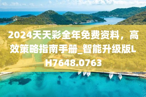 2024天天彩全年免费资料，高效策略指南手册_智能升级版LH7648.0763