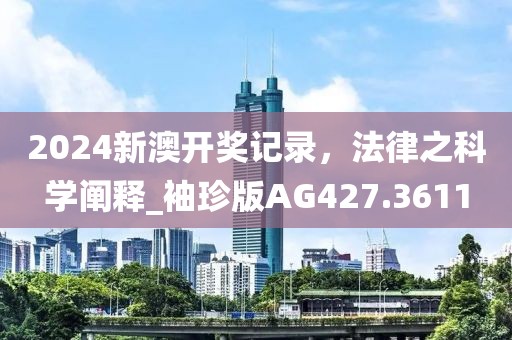 2024新澳开奖记录，法律之科学阐释_袖珍版AG427.3611