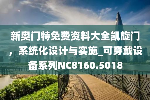 新奥门特免费资料大全凯旋门，系统化设计与实施_可穿戴设备系列NC8160.5018