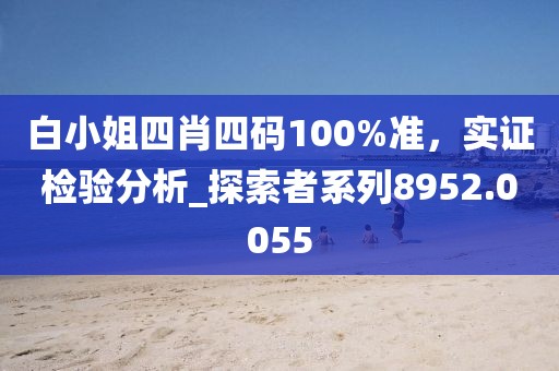 白小姐四肖四码100%准，实证检验分析_探索者系列8952.0055