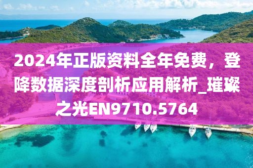 2024年正版资料全年免费，登降数据深度剖析应用解析_璀璨之光EN9710.5764