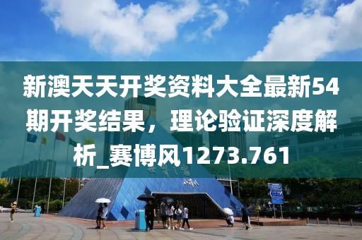 新澳天天开奖资料大全最新54期开奖结果，理论验证深度解析_赛博风1273.761
