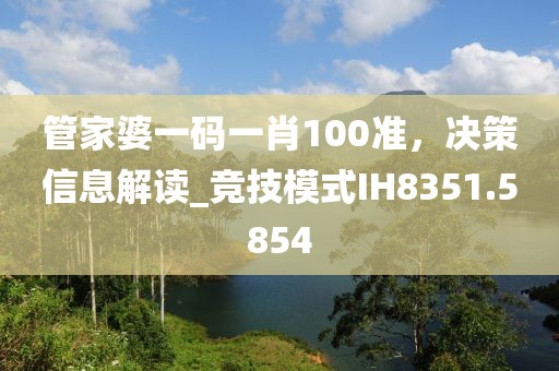 管家婆一码一肖100准，决策信息解读_竞技模式IH8351.5854