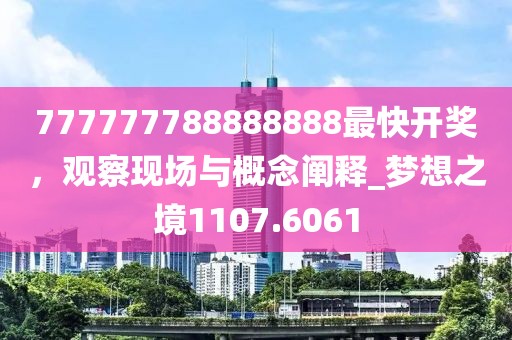 777777788888888最快开奖，观察现场与概念阐释_梦想之境1107.6061