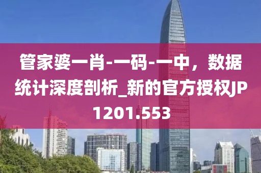 管家婆一肖-一码-一中，数据统计深度剖析_新的官方授权JP1201.553