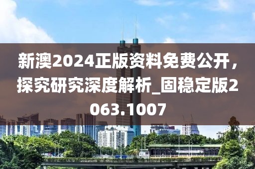新澳2024正版资料免费公开，探究研究深度解析_固稳定版2063.1007