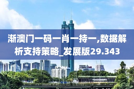 渐澳门一码一肖一持一,数据解析支持策略_发展版29.343