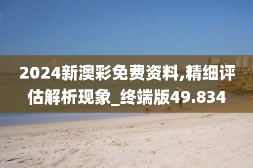 2024新澳彩免费资料,精细评估解析现象_终端版49.834