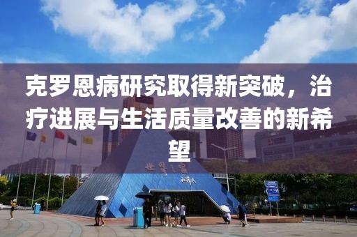 克罗恩病研究取得新突破，治疗进展与生活质量改善的新希望
