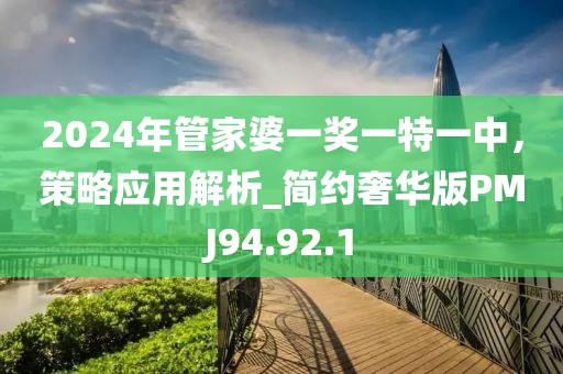 2024年管家婆一奖一特一中，策略应用解析_简约奢华版PMJ94.92.1