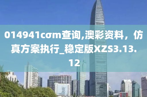 014941cσm查询,澳彩资料，仿真方案执行_稳定版XZS3.13.12