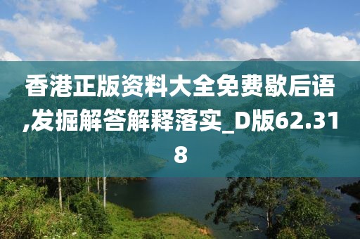 香港正版资料大全免费歇后语,发掘解答解释落实_D版62.318