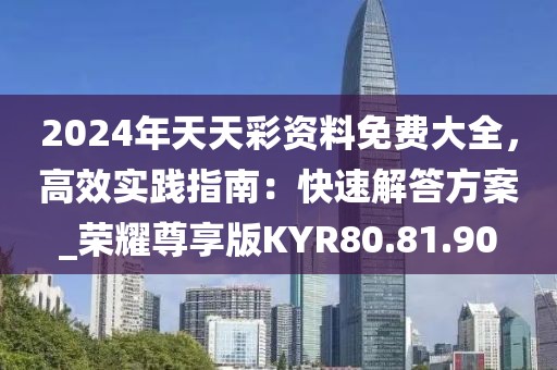 2024年天天彩资料免费大全，高效实践指南：快速解答方案_荣耀尊享版KYR80.81.90