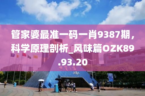 管家婆最准一码一肖9387期，科学原理剖析_风味篇OZK89.93.20