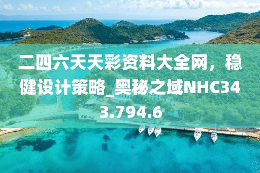 二四六天天彩资料大全网，稳健设计策略_奥秘之域NHC343.794.6