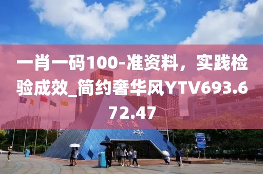 一肖一码100-准资料，实践检验成效_简约奢华风YTV693.672.47