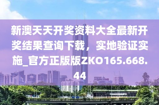 新澳天天开奖资料大全最新开奖结果查询下载，实地验证实施_官方正版版ZKO165.668.44