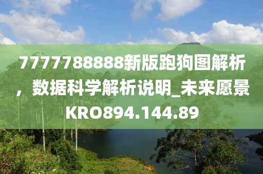 7777788888新版跑狗图解析，数据科学解析说明_未来愿景KRO894.144.89
