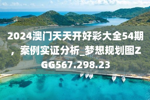 2024澳门天天开好彩大全54期，案例实证分析_梦想规划图ZGG567.298.23