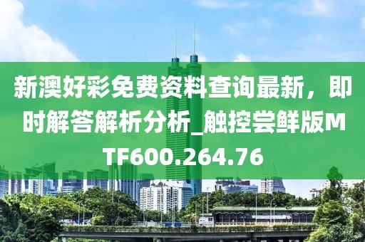 新澳好彩免费资料查询最新，即时解答解析分析_触控尝鲜版MTF600.264.76