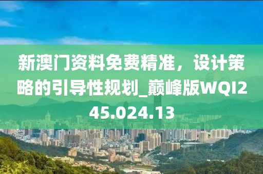 新澳门资料免费精准，设计策略的引导性规划_巅峰版WQI245.024.13