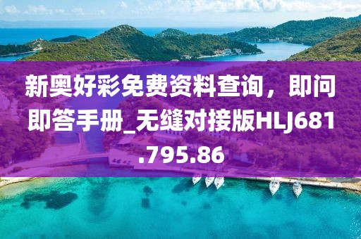 新奥好彩免费资料查询，即问即答手册_无缝对接版HLJ681.795.86