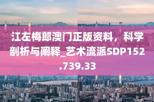 江左梅郎澳门正版资料，科学剖析与阐释_艺术流派SDP152.739.33
