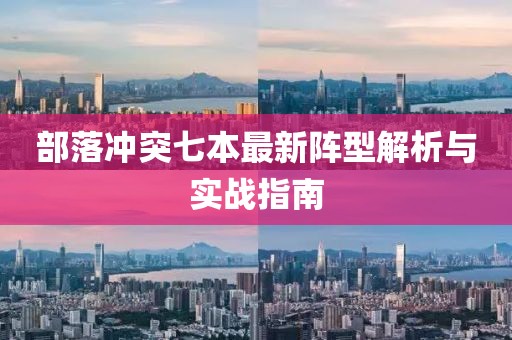 部落冲突七本最新阵型解析与实战指南