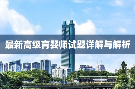 最新高级育婴师试题详解与解析