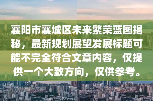襄阳市襄城区未来繁荣蓝图揭秘，最新规划展望发展标题可能不完全符合文章内容，仅提供一个大致方向，仅供参考。