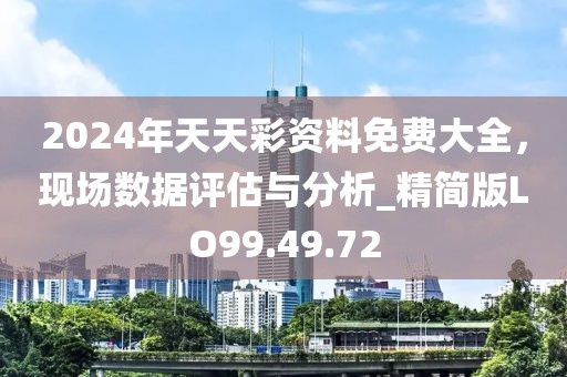 2024年天天彩资料免费大全，现场数据评估与分析_精简版LO99.49.72