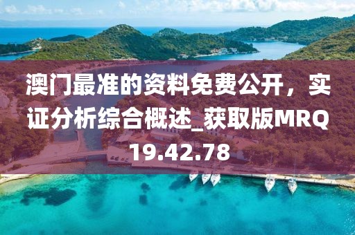 澳门最准的资料免费公开，实证分析综合概述_获取版MRQ19.42.78