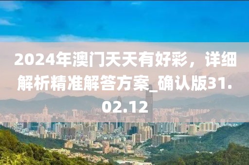 2024年澳门天天有好彩，详细解析精准解答方案_确认版31.02.12