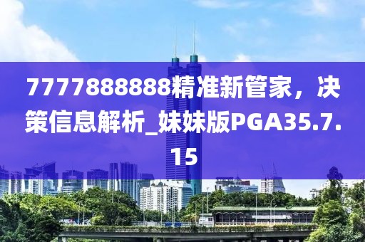 7777888888精准新管家，决策信息解析_妹妹版PGA35.7.15
