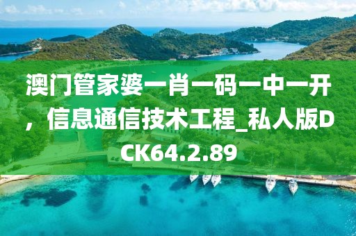 澳门管家婆一肖一码一中一开，信息通信技术工程_私人版DCK64.2.89