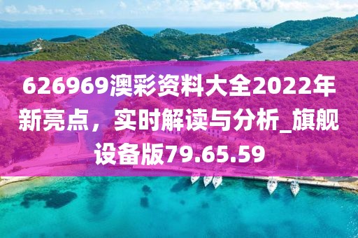 626969澳彩资料大全2022年新亮点，实时解读与分析_旗舰设备版79.65.59