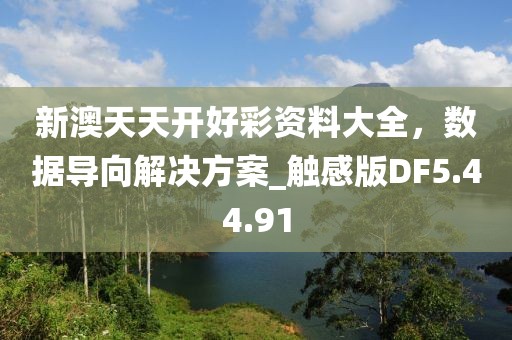 新澳天天开好彩资料大全，数据导向解决方案_触感版DF5.44.91