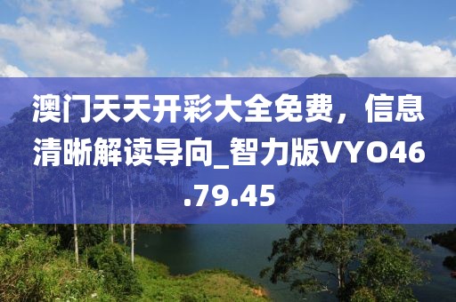 澳门天天开彩大全免费，信息清晰解读导向_智力版VYO46.79.45