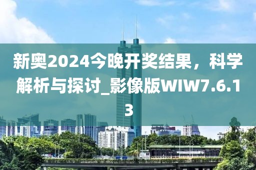 新奥2024今晚开奖结果，科学解析与探讨_影像版WIW7.6.13