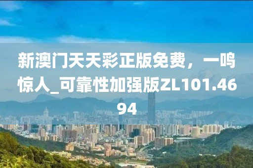 新澳门天天彩正版免费，一鸣惊人_可靠性加强版ZL101.4694