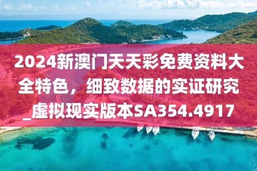 2024新澳门天天彩免费资料大全特色，细致数据的实证研究_虚拟现实版本SA354.4917