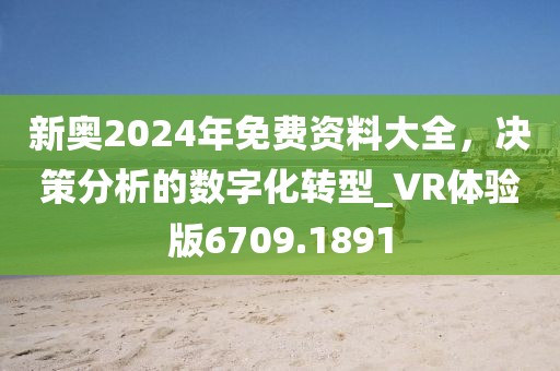 新奥2024年免费资料大全，决策分析的数字化转型_VR体验版6709.1891