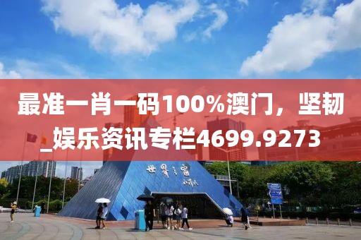 最准一肖一码100%澳门，坚韧_娱乐资讯专栏4699.9273