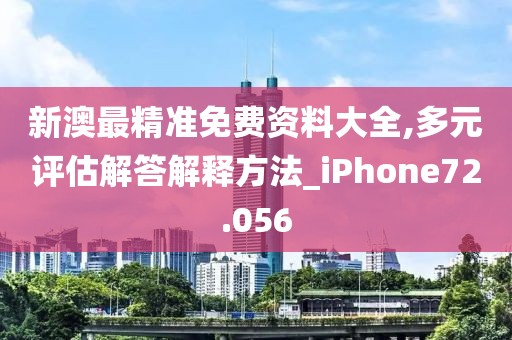 新澳最精准免费资料大全,多元评估解答解释方法_iPhone72.056