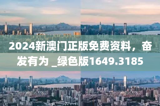 2024新澳门正版免费资料，奋发有为 _绿色版1649.3185