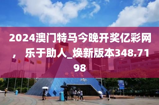 2024澳门特马今晚开奖亿彩网， 乐于助人_焕新版本348.7198