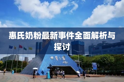 惠氏奶粉最新事件全面解析与探讨