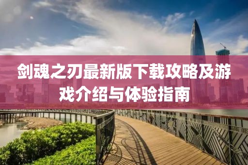剑魂之刃最新版下载攻略及游戏介绍与体验指南