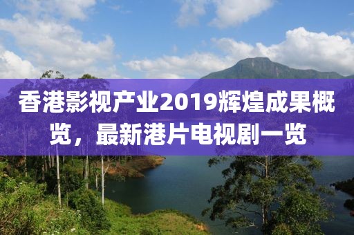 香港影视产业2019辉煌成果概览，最新港片电视剧一览